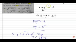 The Arithmetic Mean Between Two Numbers Is A And The Geometric Mean Is G Then These Numbers Ar Youtube