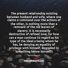 Both are not just life partners but are one soul who shares responsibilities, sorrows, pain, and happiness. The Present Relationship Existing Between Husband And Wife Where One Claims A Idlehearts