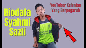 Biodata Lengkap Syahmi Sazli Dan Gajinya Dengan Youtube Youtube Dan Kelantan