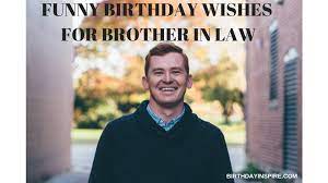 Otherwise, i wonder how i would tease and taunt my husband. 50 Most Funny Birthday Wishes Greetings For Brother In Law Birthday Inspire