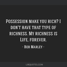 I don't have that type of richness. Possession Make You Rich I Don T Have That Type Of Richness My Richness Is Life