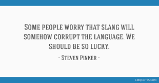 Slang is a language that rolls up its sleeves, spits on its hands and goes to work. ― carl sandburg. Some People Worry That Slang Will Somehow Corrupt The Language We Should Be So Lucky