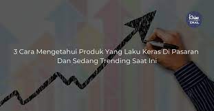 Cara mengetahui informasi yang sedang trending. 3 Cara Mengetahui Produk Yang Laku Keras Di Pasaran Dan Sedang Trending Saat Ini