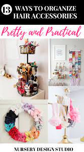 13 Pretty And Practical Ways To Organize Girls Hair Accessories Organizing Hair Accessories Diy Hair Accessories Holder Hair Accessories Storage