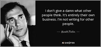 Harold Pinter Quote I Don T Give A Damn What Other People Think It S