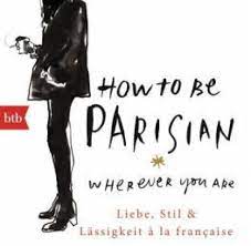 Take the time to look after your body, to eat well. How To Be Parisian Der Ratgeber Als Bestseller Welt
