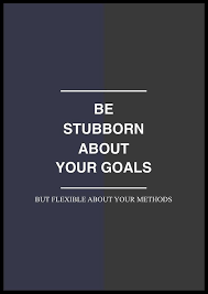 Be Stubborn About Your Goals But Flexible About Your Methods Words Quotes Inspirational Words Words