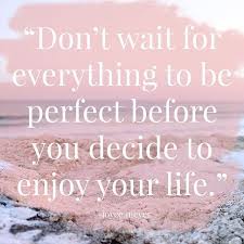 Enjoy Your Life Now Nothing Is Ever Perfect And Happiness Is The Best Feeling Of All Words Quotes Life Quotes Words