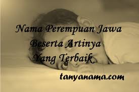 Dengan memberikan nama terbaik untuk anak, maka orangtua dan keluarga pun ikut mendoakan kebaikan untuk buah hati tercinta. Nama Perempuan Jawa Beserta Artinya Yang Terbaik Tanya Nama