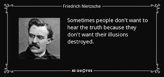 Sometimes People Don 39 T Want To Hear The Truth Because They Don 39 T Want Their Illusions Destroy Nietzsche Quotes Philosophical Quotes Friedrich Nietzsche