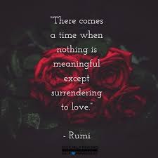 Quotes By Rumi Surrendering To Love Or The Source Is The Only Real Purpose Rumi Love Quotes Rumi Love Rumi Quotes