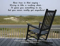 it s so true that worry is like a rocking chair positive words positivity words