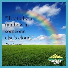 Try To Be A Rainbow In Someone Else S Cloud Maya Angelou Maya Angelou Clouds Someone Elses