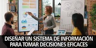 DISEÑAR UN SISTEMA DE INFORMACIÓN PARA TOMAR DECISIONES EFICACES