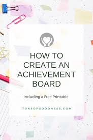 This could be your creativity, effective leadership, sense of humor, integrity. How To Create An Achievement Board Tons Of Goodness