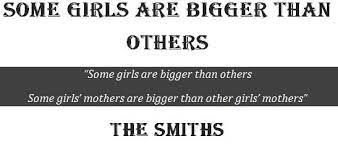 Some girls are bigger than others lyrics. Meaning Of Some Girls Are Bigger Than Others By The Smiths Song Meanings And Facts