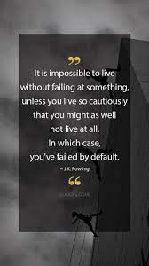 J K Rowling Quotes It Is Impossible To Live Without Failing At Something Unless You Live So Cautiously Rowling Quotes Quotes To Live By Inspirational Quotes