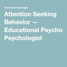 Attention Seeking Behavior Attention Seeking Behavior Educational Psychologist Attention Seeking