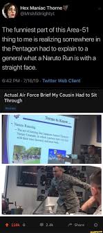 The Funniest Part Of This Area 51 Thing To Me Is Realizing Somewhere In The Pentagon Had To Explain To A General What 3 Naruto Run Is With A Straight Face Actual Air
