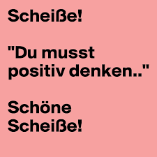 Check spelling or type a new query. Scheisse Du Musst Positiv Denken Schone Scheisse Post By Libu On Boldomatic