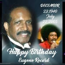 Happy Heavenly Birthday to one of the greatest songwriters and singers of  all time, Eugene Booker Record, Sr. I miss you sir.