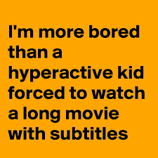 Thanks to apps like duolingo, you can stretch your mental muscles wherever you are. I M More Bored Than A Hyperactive Kid Forced To Watch A Long Movie With Subtitles Post By Autumnsunshine On Boldomatic