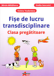 Un ajutor pentru copii, parinti si cadrele didactice! Fise De Lucru Transdisciplinare Pentru Clasa Pregatitoare Pret 14 Lei