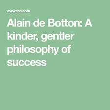 Alain De Botton A Kinder Gentler Philosophy Of Success Summary Alain De Botton A Kinder Gentler Philosophy Of Success Philosophy Gentler Success