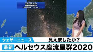 活動時期・極大 ペルセウス座流星群の一般的な出現時期は7月17日から8月24日、 極大は8月13日頃 です。 流星数が増えるのは8月の中旬になってからです。 è¦‹ãˆã¾ã—ãŸ ãƒšãƒ«ã‚»ã‚¦ã‚¹åº§æµæ˜Ÿç¾¤2020 Youtube