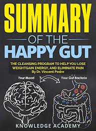 Book review of happy gut by vincent pedre, md. Amazon Com Summary Of Happy Gut The Cleansing Program To Help You Lose Weight Gain Energy And Eliminate Pain By Dr Vincent Pedre Ebook House Knowledge Kindle Store