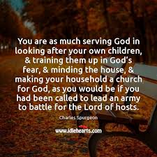 It is in god's nature to love. You Are As Much Serving God In Looking After Your Own Children Idlehearts