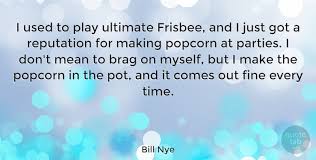 Best ultimate frisbee famous quotes & sayings: Bill Nye I Used To Play Ultimate Frisbee And I Just Got A Reputation Quotetab