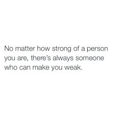 He Makes Me Weak Me Quotes Quote Of The Day Quotes