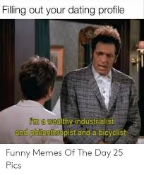 Filling Out Your Dating Profile Im A Wealthy Industrialist And Philanthropist And A Bicyclist Funny Memes Of The Day 25 Pics Dating Meme On Me Me