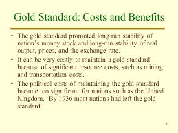 Advantages and disadvantages of gold standard vinish parikh august 28, 2012 gold standard refers to a system of maintaining gold reserves by countries central bank in order to maintain the exchange rates and also government have to stock more gold before issuing fresh currency into the country financial markets. International Monetary Ppt Download