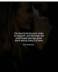 I M Here To Be By Your Side To Support You Through The Hard Times And The Good Don T Wo Friendship Quotes Support Friendship Quotes Time Quotes Relationship