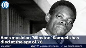 Grief has struck the family of former member of The Aces, James Wilson  Samuels, known popularly as 'Winston' Samuels, as they mourn the musician's  death. According to Edward Delroy Bradshaw, he took