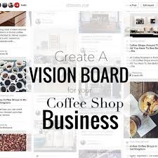 Creating A Vision Board Dream A Latte Opening A Coffee Shop Coffee Shop Business Coffee Shop Business Plan