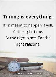 Timing Quotes Timing Is Everything If I S Meant To Happen It Will At The Right Time At The Right Place For The Time Quotes Reminder Quotes Wisdom Thoughts