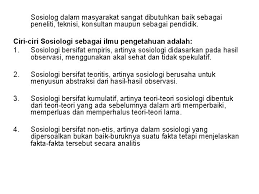 Ilmu sosiologi memiliki makna bahwa sosiologi merupakan ilmu pengetahuan sosial yang modern. Sosiologi Sebagai Ilmu Pengetahuan Pertemuan Kedua Tujuan Instruksional