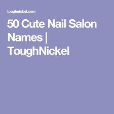 50 Cute Nail Salon Names Toughnickel Nail Salon Names Salon Names Nail Salon