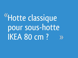 On estime généralement que la dernière étagère d'un meuble haut de cuisine doit se trouver au maximum à une hauteur de 2,20 mètres. Hotte Classique Pour Sous Hotte Ikea 80 Cm 10 Messages