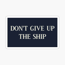 So admiral bludde sends for him and when he is brought before them, he is told that unless he can tell them where the vessel is, he stands to face charges. Dont Give Up The Ship Gifts Merchandise Redbubble