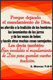 ESCRITO ESTÁ: S. Marcos 7:8-9 8 Porque dejando el mandamiento de Dios, os  aferráis a la tradición de los hombres: los lavamientos de los jarros y de  los vasos de beber; y