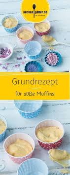 Eines Der Wichtigsten Grundrezepte Das In Keinem Kochbuch Fehlen Darf Fluffige Muffins Als Grundteig Fur Jedes Susse Topp Rezepte Grundrezept Kochen Und Backen