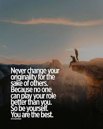 Never Change Your Originality For The Sake Of Others Because No One Can Play Your Role Better Than You S Never Change Coffee Quotes Funny Funny Coffee Quotes