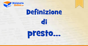 Sì, come sicuramente avrai già intuito, la parola che vedremo oggi è piuttosto! Significato Di Presto Definizione Ufficiale Dizionario Online