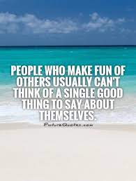 I didn't necessarily grow up in a trailer park, but there is a brief part of that in my life. Quotes About Making Fun Of Others 34 Quotes