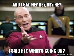 And i said hey what's going on. And I Say Hey Hey Hey Hey I Said Hey What S Going On Annoyed Picard Make A Meme