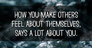 Image result for how you make others feel about themselves says a lot about you